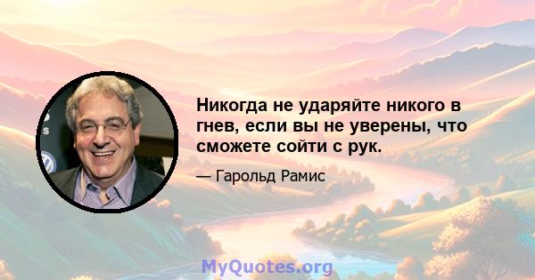 Никогда не ударяйте никого в гнев, если вы не уверены, что сможете сойти с рук.