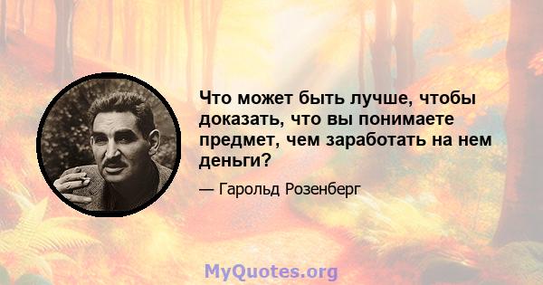 Что может быть лучше, чтобы доказать, что вы понимаете предмет, чем заработать на нем деньги?