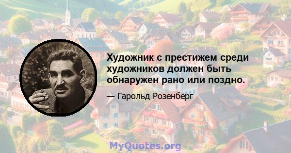 Художник с престижем среди художников должен быть обнаружен рано или поздно.