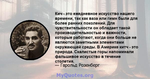 Кич - это ежедневное искусство нашего времени, так как ваза или гимн были для более ранних поколений. Для чувствительности он обладает такой производительностью и важности, которые работают, когда они больше не являются 