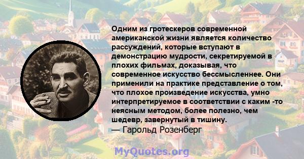 Одним из гротескеров современной американской жизни является количество рассуждений, которые вступают в демонстрацию мудрости, секретируемой в плохих фильмах, доказывая, что современное искусство бессмысленнее. Они