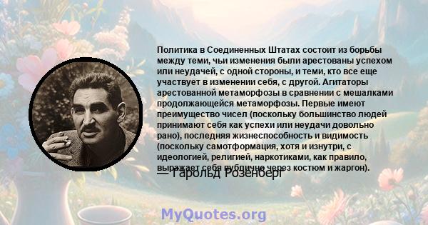 Политика в Соединенных Штатах состоит из борьбы между теми, чьи изменения были арестованы успехом или неудачей, с одной стороны, и теми, кто все еще участвует в изменении себя, с другой. Агитаторы арестованной