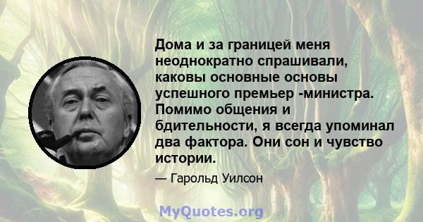 Дома и за границей меня неоднократно спрашивали, каковы основные основы успешного премьер -министра. Помимо общения и бдительности, я всегда упоминал два фактора. Они сон и чувство истории.