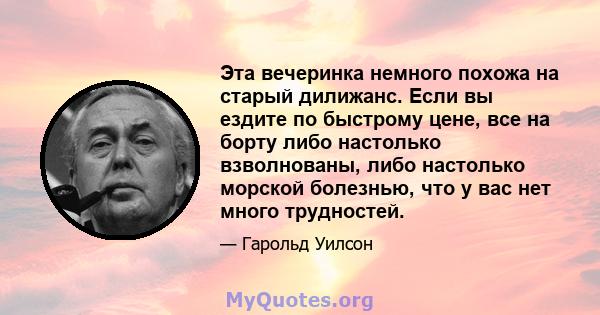 Эта вечеринка немного похожа на старый дилижанс. Если вы ездите по быстрому цене, все на борту либо настолько взволнованы, либо настолько морской болезнью, что у вас нет много трудностей.