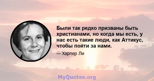 Были так редко призваны быть христианами, но когда мы есть, у нас есть такие люди, как Аттикус, чтобы пойти за нами.