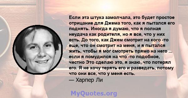 Если эта штука замолчала, это будет простое отрицание для Джема того, как я пытался его поднять. Иногда я думаю, что я полная неудача как родителя, но я все, что у них есть. До того, как Джем смотрит на кого -то еще,