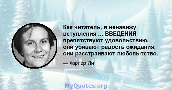 Как читатель, я ненавижу вступления ... ВВЕДЕНИЯ препятствуют удовольствию, они убивают радость ожидания, они расстраивают любопытство.