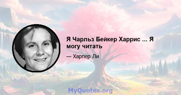 Я Чарльз Бейкер Харрис ... Я могу читать