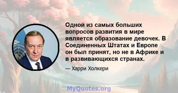 Одной из самых больших вопросов развития в мире является образование девочек. В Соединенных Штатах и ​​Европе он был принят, но не в Африке и в развивающихся странах.