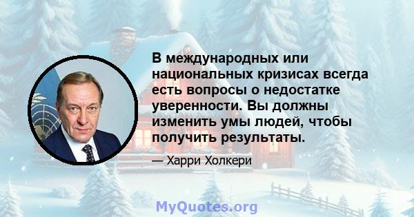 В международных или национальных кризисах всегда есть вопросы о недостатке уверенности. Вы должны изменить умы людей, чтобы получить результаты.