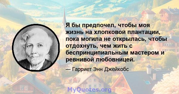 Я бы предпочел, чтобы моя жизнь на хлопковой плантации, пока могила не открылась, чтобы отдохнуть, чем жить с беспринципиальным мастером и ревнивой любовницей.