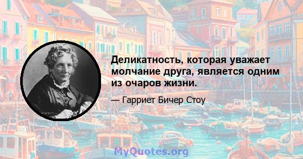 Деликатность, которая уважает молчание друга, является одним из очаров жизни.