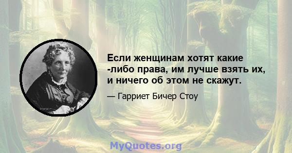 Если женщинам хотят какие -либо права, им лучше взять их, и ничего об этом не скажут.