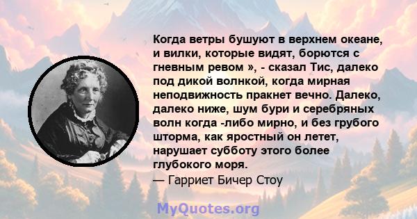 Когда ветры бушуют в верхнем океане, и вилки, которые видят, борются с гневным ревом », - сказал Тис, далеко под дикой волнкой, когда мирная неподвижность пракнет вечно. Далеко, далеко ниже, шум бури и серебряных волн