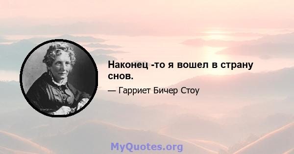 Наконец -то я вошел в страну снов.