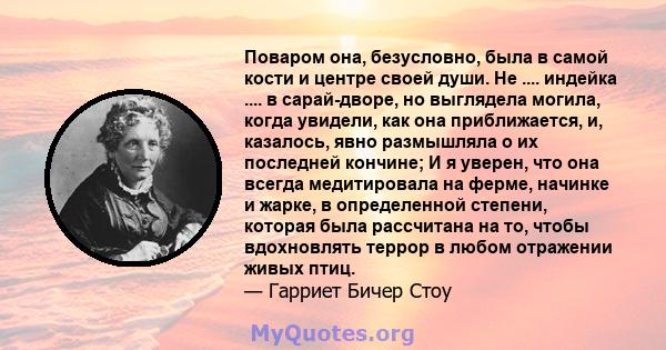 Поваром она, безусловно, была в самой кости и центре своей души. Не .... индейка .... в сарай-дворе, но выглядела могила, когда увидели, как она приближается, и, казалось, явно размышляла о их последней кончине; И я