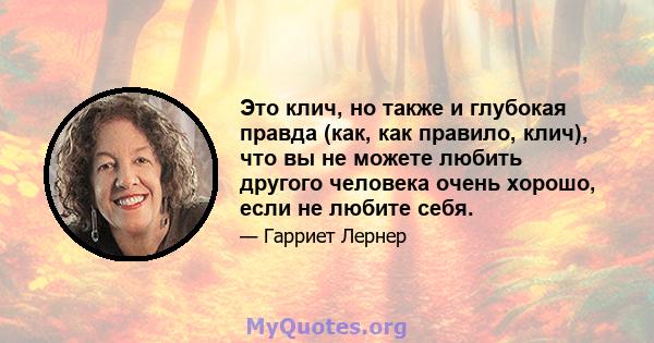 Это клич, но также и глубокая правда (как, как правило, клич), что вы не можете любить другого человека очень хорошо, если не любите себя.