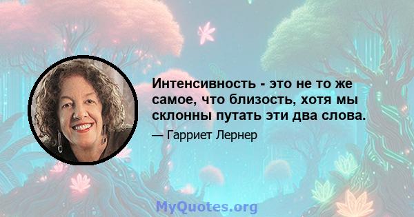 Интенсивность - это не то же самое, что близость, хотя мы склонны путать эти два слова.