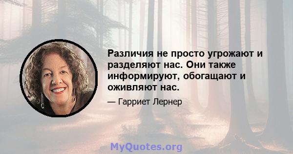 Различия не просто угрожают и разделяют нас. Они также информируют, обогащают и оживляют нас.