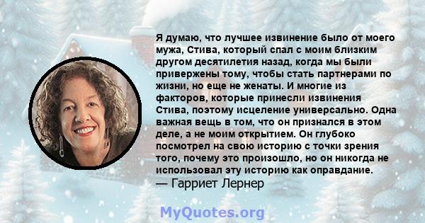 Я думаю, что лучшее извинение было от моего мужа, Стива, который спал с моим близким другом десятилетия назад, когда мы были привержены тому, чтобы стать партнерами по жизни, но еще не женаты. И многие из факторов,