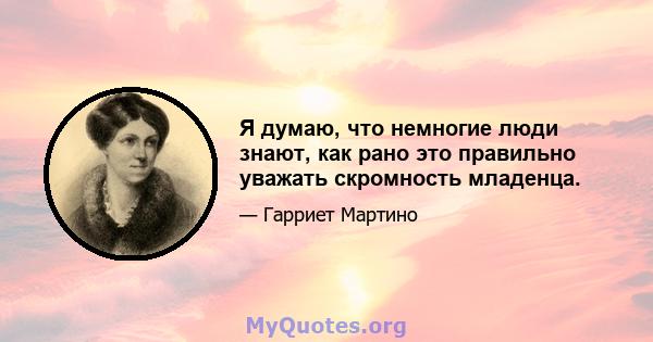 Я думаю, что немногие люди знают, как рано это правильно уважать скромность младенца.