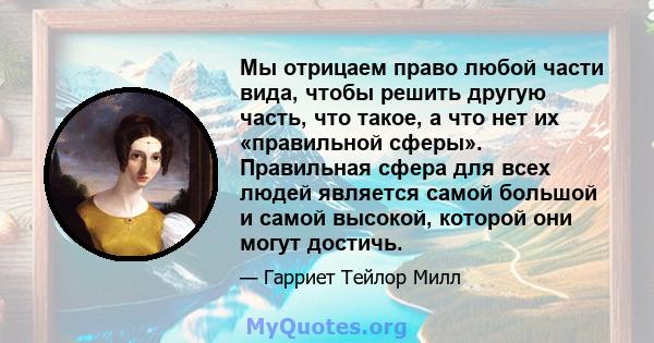 Мы отрицаем право любой части вида, чтобы решить другую часть, что такое, а что нет их «правильной сферы». Правильная сфера для всех людей является самой большой и самой высокой, которой они могут достичь.