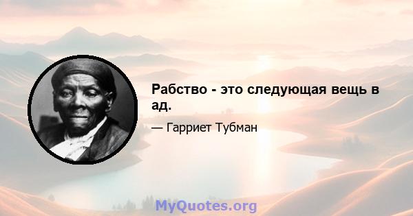 Рабство - это следующая вещь в ад.