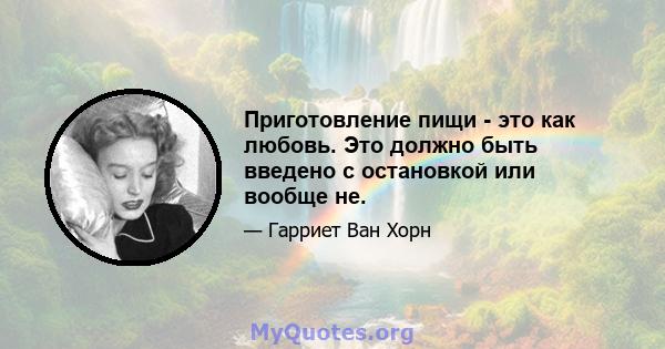 Приготовление пищи - это как любовь. Это должно быть введено с остановкой или вообще не.