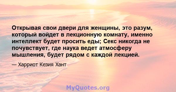 Открывая свои двери для женщины, это разум, который войдет в лекционную комнату, именно интеллект будет просить еды; Секс никогда не почувствует, где наука ведет атмосферу мышления, будет рядом с каждой лекцией.