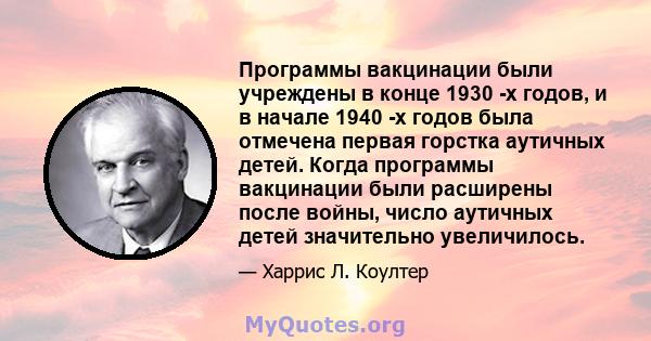 Программы вакцинации были учреждены в конце 1930 -х годов, и в начале 1940 -х годов была отмечена первая горстка аутичных детей. Когда программы вакцинации были расширены после войны, число аутичных детей значительно