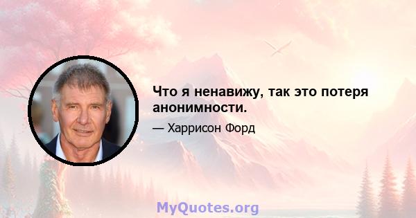 Что я ненавижу, так это потеря анонимности.