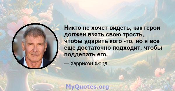 Никто не хочет видеть, как герой должен взять свою трость, чтобы ударить кого -то, но я все еще достаточно подходит, чтобы подделать его.