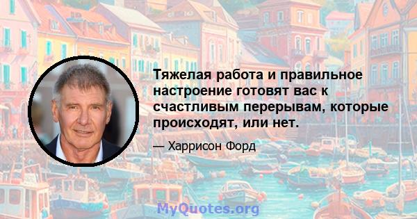 Тяжелая работа и правильное настроение готовят вас к счастливым перерывам, которые происходят, или нет.