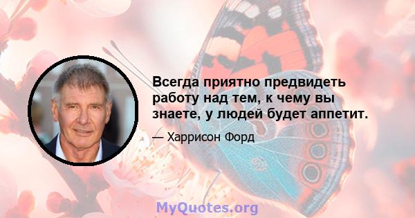 Всегда приятно предвидеть работу над тем, к чему вы знаете, у людей будет аппетит.