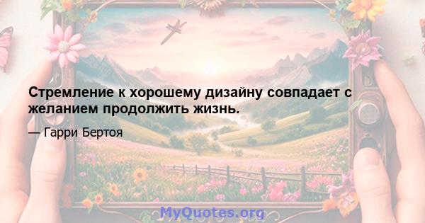 Стремление к хорошему дизайну совпадает с желанием продолжить жизнь.