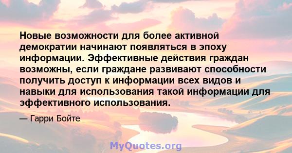 Новые возможности для более активной демократии начинают появляться в эпоху информации. Эффективные действия граждан возможны, если граждане развивают способности получить доступ к информации всех видов и навыки для