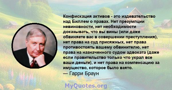 Конфискация активов - это издевательство над Биллем о правах. Нет презумпции невиновности, нет необходимости доказывать, что вы вины (или даже обвиняете вас в совершении преступления), нет права на суд присяжных, нет