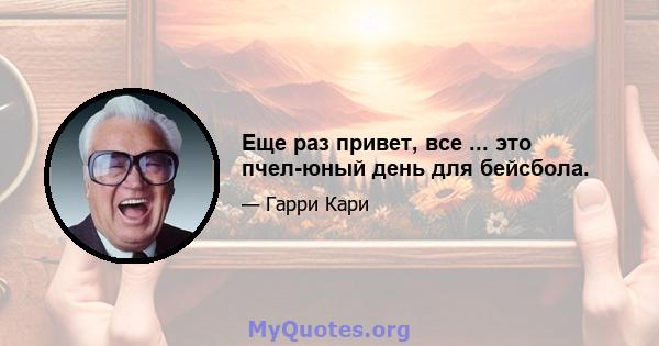 Еще раз привет, все ... это пчел-юный день для бейсбола.