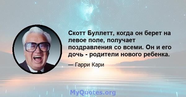 Скотт Буллетт, когда он берет на левое поле, получает поздравления со всеми. Он и его дочь - родители нового ребенка.