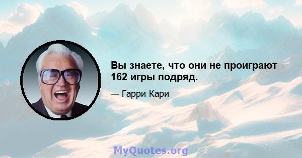 Вы знаете, что они не проиграют 162 игры подряд.