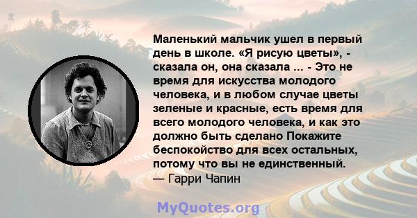 Маленький мальчик ушел в первый день в школе. «Я рисую цветы», - сказала он, она сказала ... - Это не время для искусства молодого человека, и в любом случае цветы зеленые и красные, есть время для всего молодого