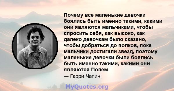 Почему все маленькие девочки боялись быть именно такими, какими они являются мальчиками, чтобы спросить себя, как высоко, как далеко девочкам было сказано, чтобы добраться до полков, пока мальчики достигали звезд,