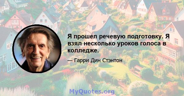 Я прошел речевую подготовку. Я взял несколько уроков голоса в колледже.