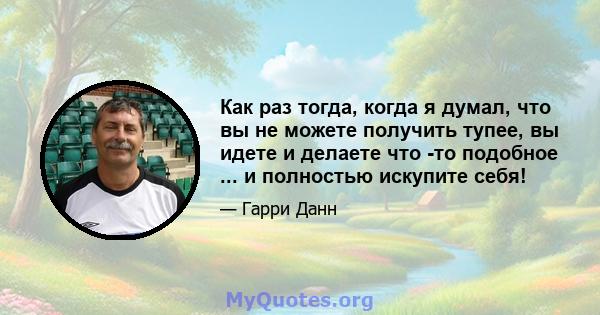 Как раз тогда, когда я думал, что вы не можете получить тупее, вы идете и делаете что -то подобное ... и полностью искупите себя!