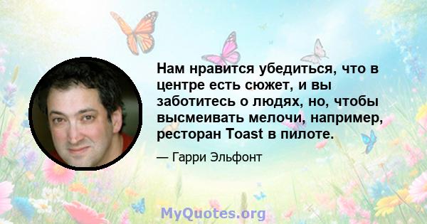 Нам нравится убедиться, что в центре есть сюжет, и вы заботитесь о людях, но, чтобы высмеивать мелочи, например, ресторан Toast в пилоте.