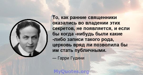 То, как ранние священники оказались во владении этих секретов, не появляется, и если бы когда -нибудь были какие -либо записи такого рода, церковь вряд ли позволила бы им стать публичными.