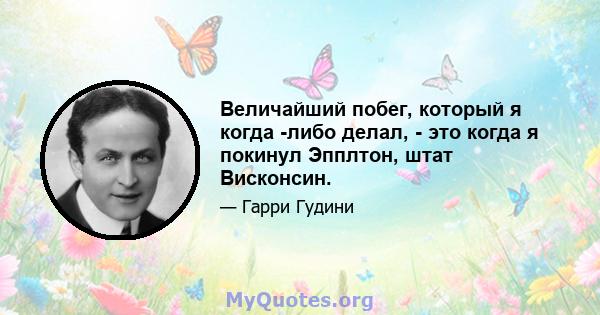 Величайший побег, который я когда -либо делал, - это когда я покинул Эпплтон, штат Висконсин.