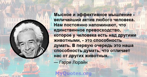 Мысное и эффективное мышление - величайший актив любого человека. Нам постоянно напоминают, что единственное превосходство, которое у человека есть над другими животными, - это способность думать. В первую очередь это