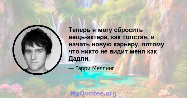 Теперь я могу сбросить вещь-актера, как толстая, и начать новую карьеру, потому что никто не видит меня как Дадли.