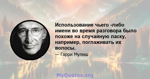 Использование чьего -либо имени во время разговора было похоже на случайную ласку, например, поглаживать их волосы.